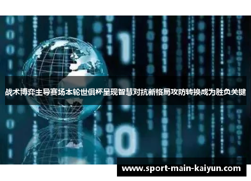 战术博弈主导赛场本轮世俱杯呈现智慧对抗新格局攻防转换成为胜负关键
