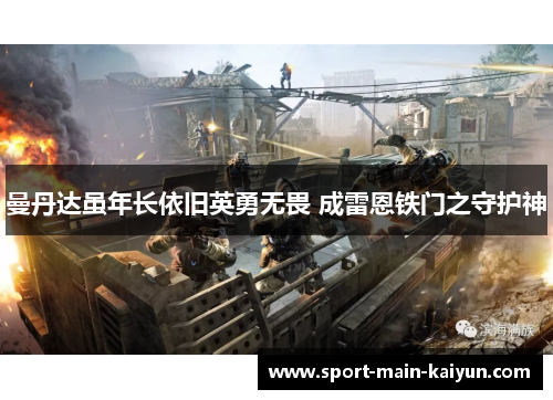 曼丹达虽年长依旧英勇无畏 成雷恩铁门之守护神