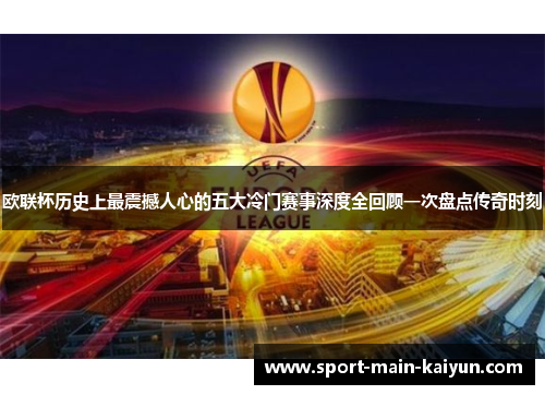 欧联杯历史上最震撼人心的五大冷门赛事深度全回顾一次盘点传奇时刻