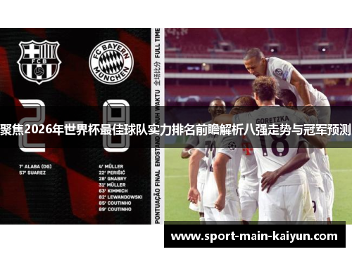 聚焦2026年世界杯最佳球队实力排名前瞻解析八强走势与冠军预测 聚焦2026年世界杯最佳球队实力排名前瞻解析八强走势与冠军预测