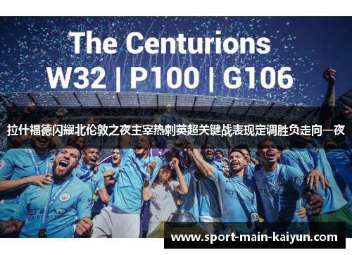 拉什福德闪耀北伦敦之夜主宰热刺英超关键战表现定调胜负走向一夜